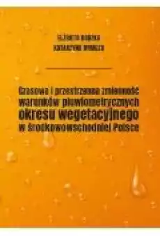 Czasowa i przestrzenna zmienność warunków pluwiometrycznych okresu wegetacyjnego w środkowowschodniej Polsce Książki Ebooki