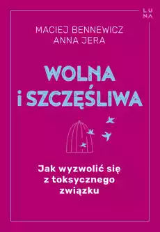 Wolna i szczęśliwa Jak wyzwolić się z toksycznego związku Książki Nauki społeczne Psychologiczne