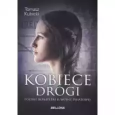 Kobiece drogi Polskie bohaterki II wojny światowej Książki Biograficzne