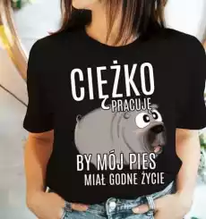 koszulka dla psiary ciężko pracuję by mój pies miał godne życie Odzież obuwie dodatki Odzież damska Tshirty i koszulki damskie