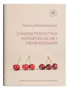 Charakterystyka konsensualnej niemonogamii Książki Nauki humanistyczne