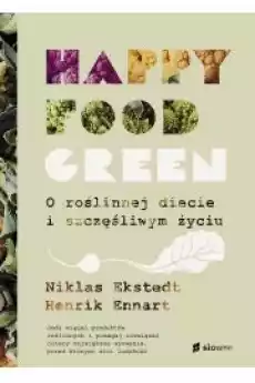 Happy food green O roślinnej diecie i szczęśliwym życiu Książki Zdrowie medycyna