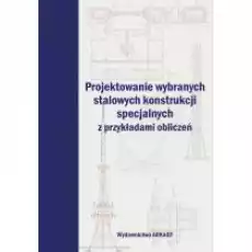 Projektowanie wybranych stalowych konstrukcji Książki Nauki ścisłe