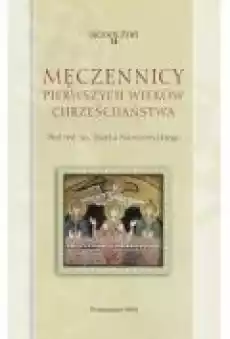 Męczennicy pierwszych wieków chrześcijaństwa Ojcowie Żywi Tom 24 Książki Religia