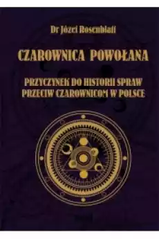 Czarownica powołana Przyczynek do historii spraw przeciw czarownicom w Polsce Książki Ezoteryka senniki horoskopy