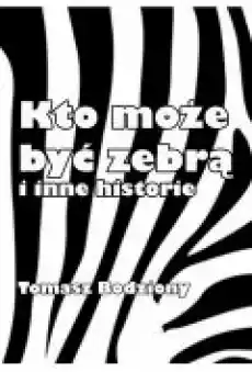 Kto może być zebrą i inne historie Książki Ebooki