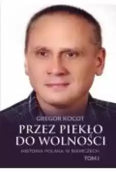 Przez piekło do wolności Historia Polaka w Niemczech Tom 1 Książki Biograficzne