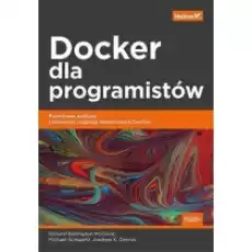 Docker dla programistów Rozwijanie aplikacji i narzędzia ciągłego dostarczania DevOps Książki Podręczniki i lektury