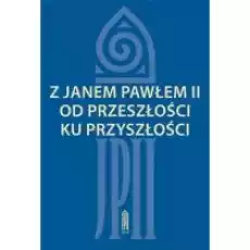 Z Janem Pawłem II od przeszłości ku przyszłości Książki Religia