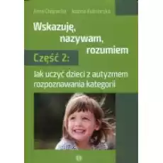 Jak uczyć dzieci z autyzmem rozpoznawania kategorii Wskazuję nazywam rozumiem Część 2 Książki Nauki humanistyczne