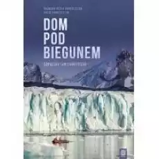 Dom pod biegunem Gorączka Ant Arktyczna Książki Literatura podróżnicza