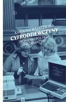 Cyfrodziewczyny Pionierki polskiej informatyki Książki Literatura faktu