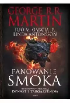 Panowanie smoka Ilustrowana historia dynastii Targaryenów Tom 1 Książki Fantastyka i fantasy