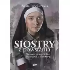 Siostry z powstania Nieznane historie kobiet walczących o Warszawę Książki Biograficzne