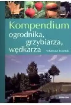 Kompendium ogrodnika grzybiarza wędkarza Książki Poradniki