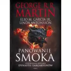 Panowanie smoka Ilustrowana historia dynastii Targaryenów Tom 1 Książki Fantastyka i fantasy