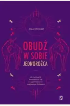 Obudź w sobie jednorożca Jak wzmocnić wewnętrzną siłę i wypełnić życie magicznym brokatem Książki Ezoteryka senniki horoskopy