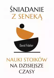 Śniadanie z Seneką Nauki stoików na dzisiejsze Książki Poradniki