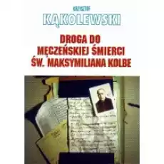 Droga do męczeńskiej śmierci św Maksymiliana Książki Literatura faktu