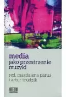 Media jako przestrzenie muzyki Książki Kultura i sztuka