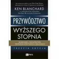 Przywództwo wyższego stopnia Blanchard o przywództwie i tworzeniu efektywnych organizacji Książki Biznes i Ekonomia