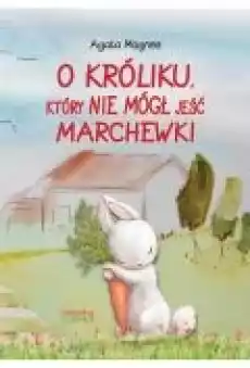 O króliku który nie mógł jeść marchewki Książki Dla dzieci