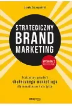 Strategiczny brand marketing Praktyczny poradnik skutecznego marketingu dla menedżerów i nie tylko Wydanie II poszerzone Książki Ebooki