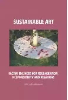 Sustainable art Facing the need for regeneration responsibility and relations Książki Literatura obca