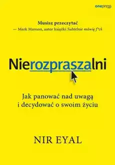 Nierozpraszalni Jak panować nad uwagą i decydować o swoim życiu Książki Nauki społeczne Psychologiczne