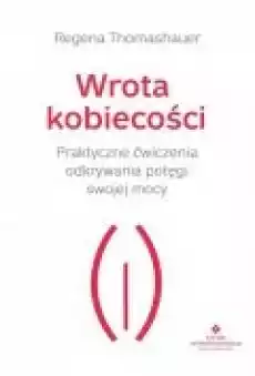 Wrota kobiecości Praktyczne ćwiczenia odkrywania potęgi swojej mocy Książki Rozwój osobisty