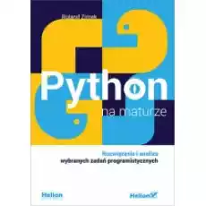 Python na maturze Rozwiązania i analiza wybranych zadań programistycznych Książki Podręczniki i lektury