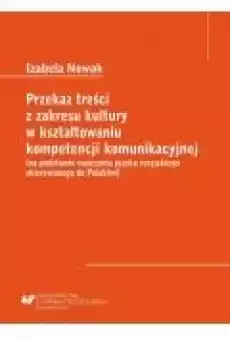 Przekaz treści z zakresu kultury w kształtowaniu kompetencji komunikacyjnej na podstawie nauczania języka rosyjskiego skierowan Książki Ebooki