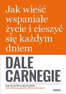 Jak wieść wspaniałe życie i cieszyć się każdym dniem Książki Nauki społeczne Psychologiczne