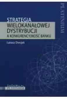 Strategia wielokanałowej dystrybucji a konkurencyjność banku Książki Ebooki