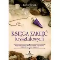 Księga zaklęć kryształowych Magiczne wykorzystanie kamieni kryształów minerałów8230 a nawet piasku Książki Ezoteryka senniki horoskopy