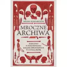 Mroczne archiwa Śledztwo w poszukiwaniu książek oprawionych w ludzką skórę Książki Kryminał sensacja thriller horror