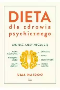 Dieta dla zdrowia psychicznego Jak jeść kiedy męczą cię mgła mózgowa natrętne myśli depresja ADHD stany lękowe bezsenność Książki Zdrowie medycyna