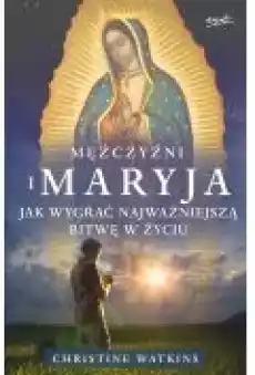 Mężczyźni i Maryja Jak wygrać najważniejszą bitwę w życiu Książki Religia