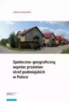 Społecznogeograficzny wymiar przemian stref podmiejskich w Polsce Książki Ebooki