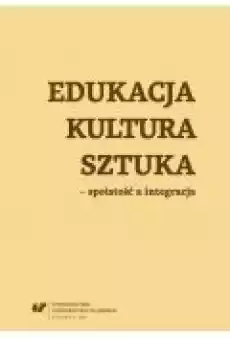 Edukacja kultura sztuka ndash spoistość a integracja Książki Ebooki