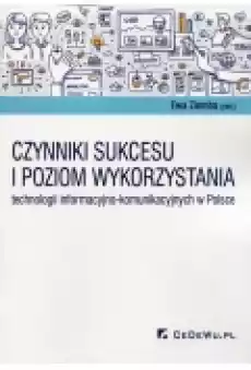 Czynniki sukcesu i poziom wykorzystania technologii informacyjnokomunikacyjnych w Polsce Książki Nauki humanistyczne