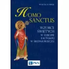 Homo sanctus Wzorce świętych w Europie łacińskiej w średniowieczu Książki Historia