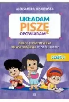 Układam piszę opowiadam Pomoc terapeutyczna do wspomagania rozwoju mowy Część 2 Książki Podręczniki i lektury