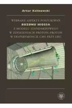 Wybrane aspekty poszukiwań bozonu Higgsa z Modelu Standardowego w zderzeniach protonproton w eksperymencie CMS przy LHC Książki Audiobooki