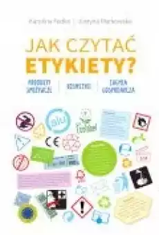 Jak czytać etykiety Produkty spożywcze kosmetyki chemia gospodarcza Książki Poradniki