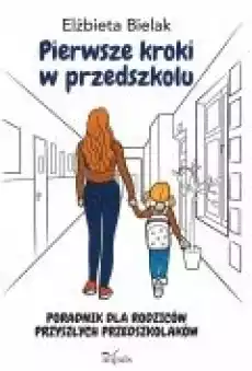 Pierwsze kroki w przedszkolu Poradnik dla rodziców przyszłych przedszkolaków Książki Nauki humanistyczne