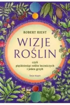 Wizje roślin czyli pięćdziesiąt roślin leczniczych i jeden grzyb Książki Ezoteryka senniki horoskopy