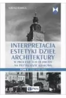 Interpretacja estetyki dzieł architektury w procesie ich ochrony na przykładzie Krakowa Tom 1 Lata 1945ndash1970 Książki Ebooki