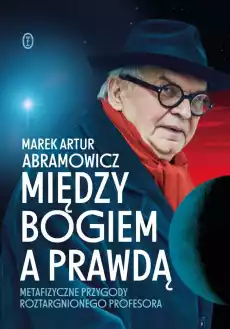 Między Bogiem a prawdą Metafizyczne przygody roztargnionego profesora Książki Biograficzne