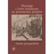 Obyczaje i życie codzienne na przestrzeni dziejów Książki Nauki humanistyczne